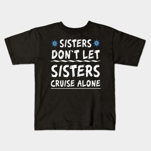 Sisters Don't Let Sisters Cruise Alone - Girls Trip Funny Shirt Kids T-Shirt by mo designs 95